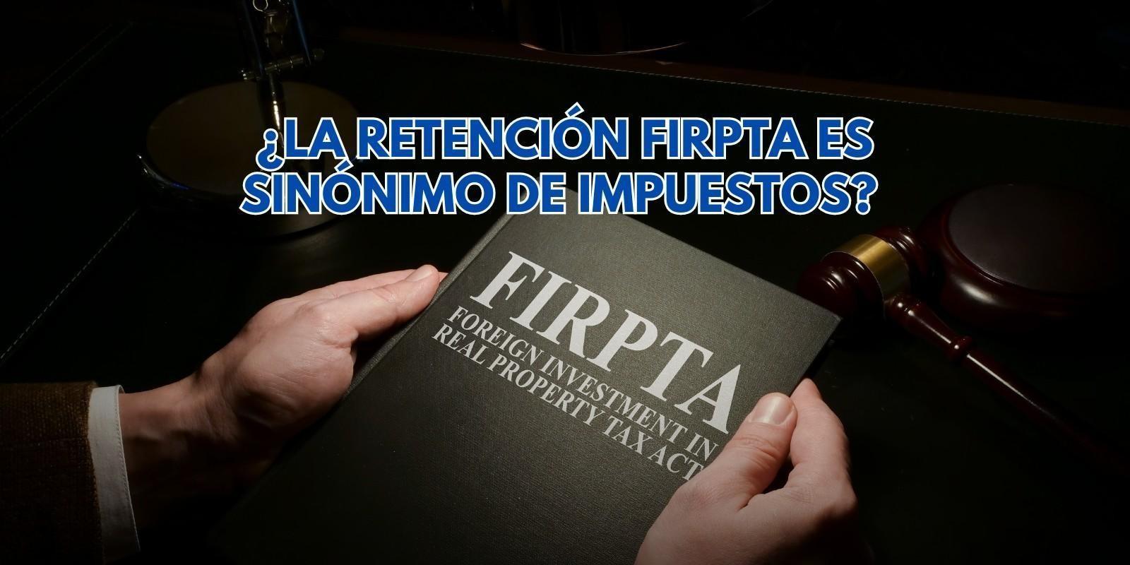 ¿La retención FIRPTA es sinónimo de impuestos? 